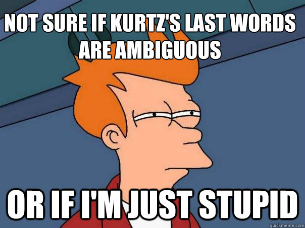 Not sure if Kurtz's last words are ambiguous Or if I'm just stupid - Not sure if Kurtz's last words are ambiguous Or if I'm just stupid  Futurama Fry