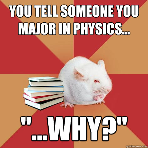 You tell someone you major in Physics... 