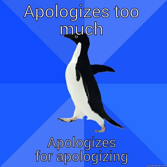 APOLOGIZES TOO MUCH APOLOGIZES FOR APOLOGIZING Socially Awkward Penguin