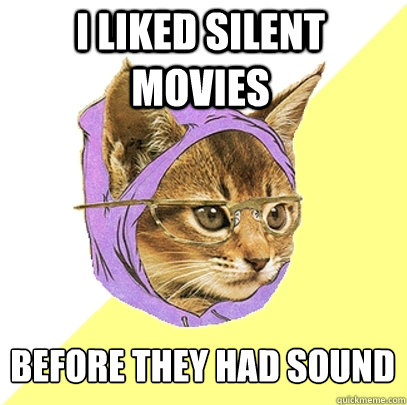 I liked silent movies before they had sound - I liked silent movies before they had sound  Hipster Kitty