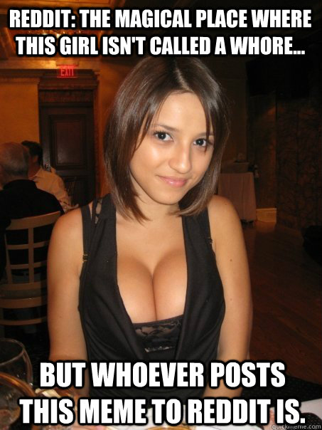 reddit: the magical place where this girl isn't called a whore... but whoever posts this meme to reddit is.  Eye contact