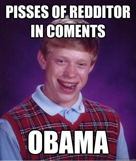 Pisses of Redditor in coments Obama  Bad Luck Brian