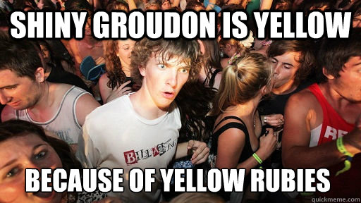 Shiny groudon is yellow because of yellow rubies  Sudden Clarity Clarence