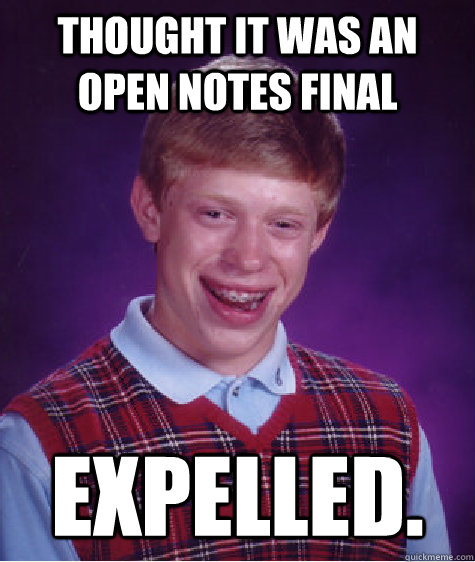 thought it was an open notes final expelled.  Bad Luck Brian