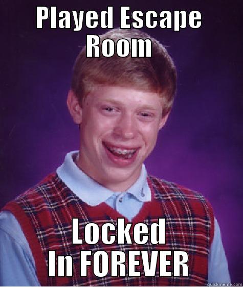 har har  - PLAYED ESCAPE ROOM LOCKED IN FOREVER Bad Luck Brian