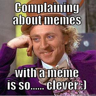 Complain about memes - COMPLAINING ABOUT MEMES WITH A MEME IS SO...... CLEVER :) Condescending Wonka