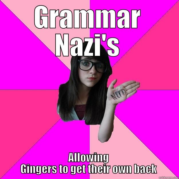 GRAMMAR NAZI'S ALLOWING GINGERS TO GET THEIR OWN BACK Idiot Nerd Girl