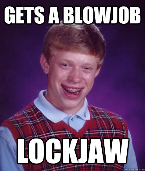 gets a blowjob lockjaw  Bad Luck Brian