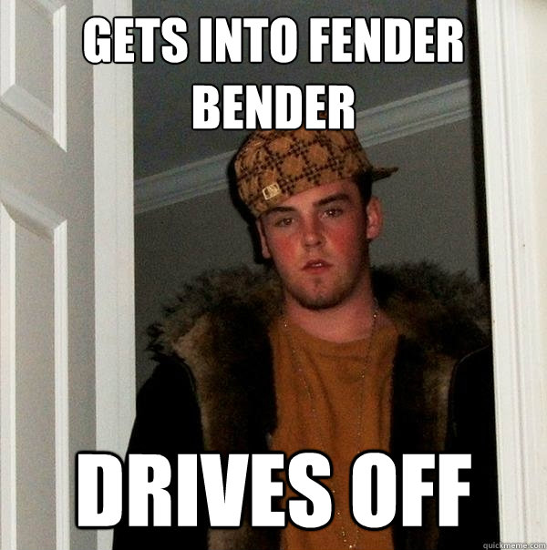 Gets into fender bender Drives Off - Gets into fender bender Drives Off  Scumbag Steve