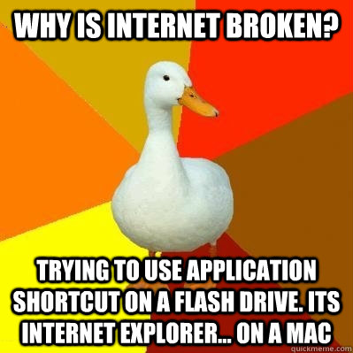 Why is internet broken? trying to use application shortcut on a flash drive. its internet explorer... on a mac  Tech Impaired Duck