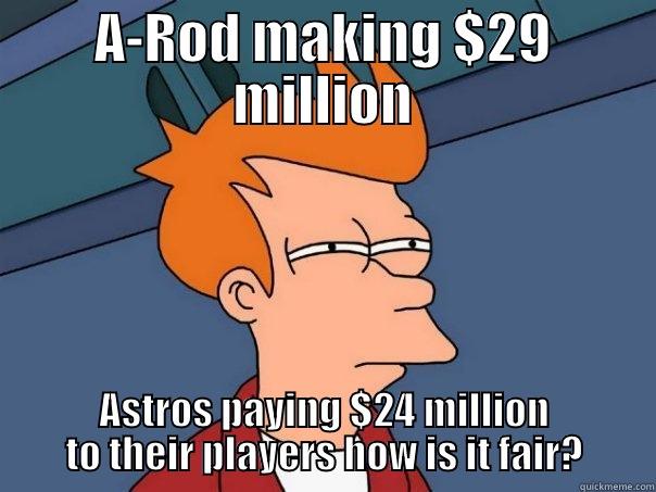 A-ROD MAKING $29 MILLION ASTROS PAYING $24 MILLION TO THEIR PLAYERS HOW IS IT FAIR? Futurama Fry