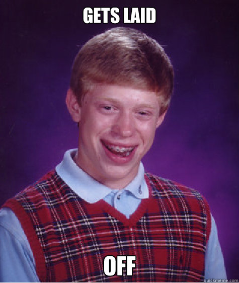 gets laid off  Bad Luck Brian