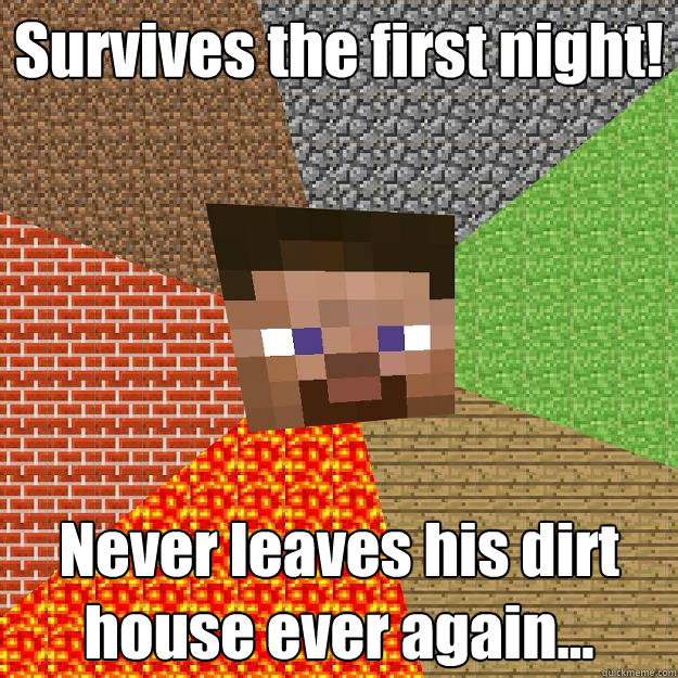 Survives the first night! Never leaves his dirt house ever again... - Survives the first night! Never leaves his dirt house ever again...  Minecraft