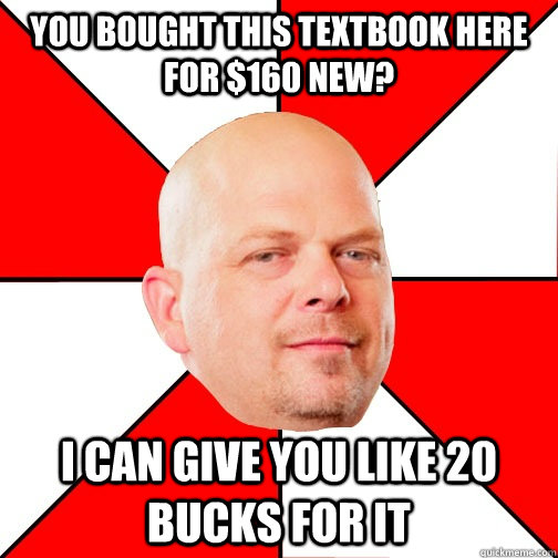 you bought this textbook here for $160 new? I can give you like 20 bucks for it  Pawn Star