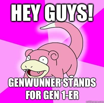 HEY GUYS! GENWUNNER STANDS FOR GEN 1-ER - HEY GUYS! GENWUNNER STANDS FOR GEN 1-ER  Slowpoke