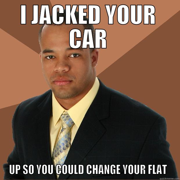 I JACKED YOUR CAR UP SO YOU COULD CHANGE YOUR FLAT  Successful Black Man