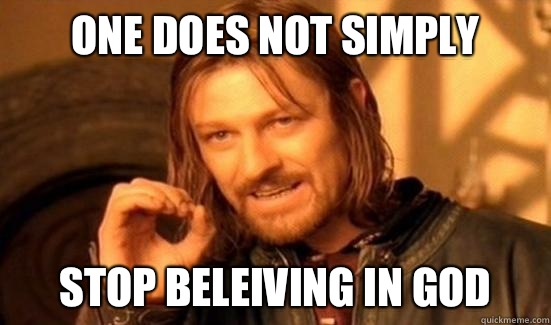 One Does Not Simply stop beleiving in God  Boromir