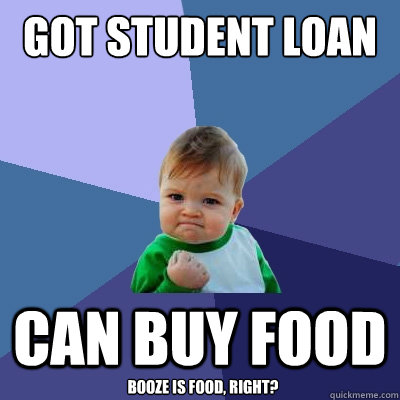 got student loan can buy food booze is food, right?  Success Kid