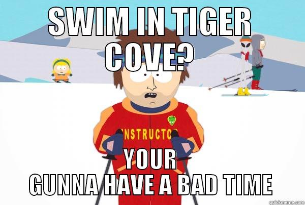 SWIM IN TIGER COVE? YOUR GUNNA HAVE A BAD TIME Super Cool Ski Instructor