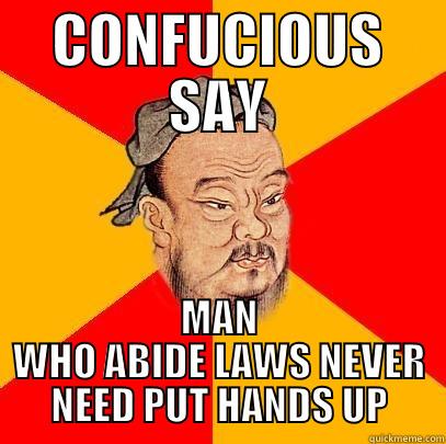 CONFUCIOUS SAY MAN WHO ABIDE LAWS NEVER NEED PUT HANDS UP Confucius says