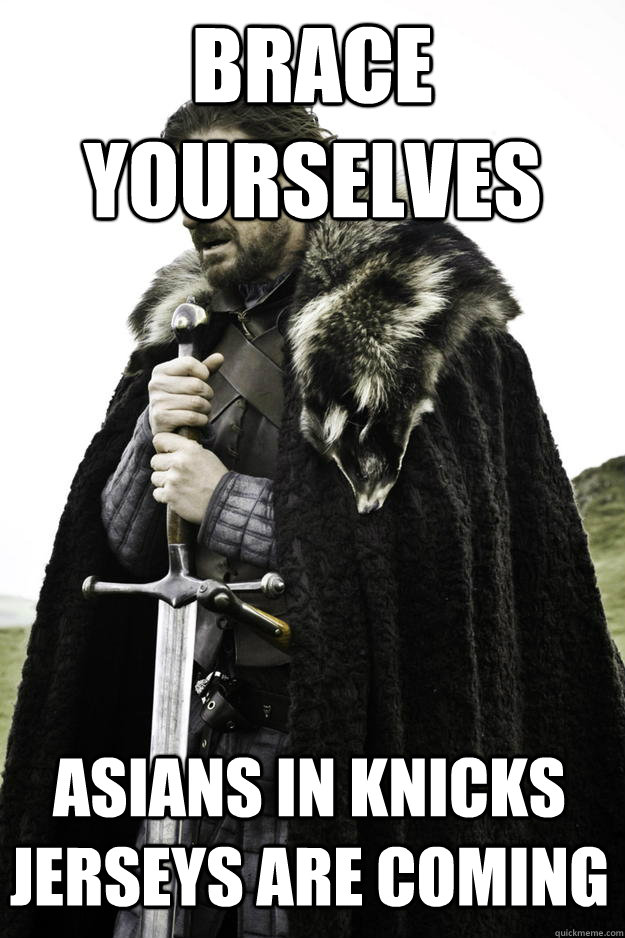 BRACE YOURSELVES ASIANS IN KNICKS JERSEYS ARE COMING  Winter is coming