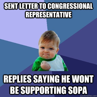 Sent letter to congressional representative Replies saying he wont be supporting sopa  Success Kid