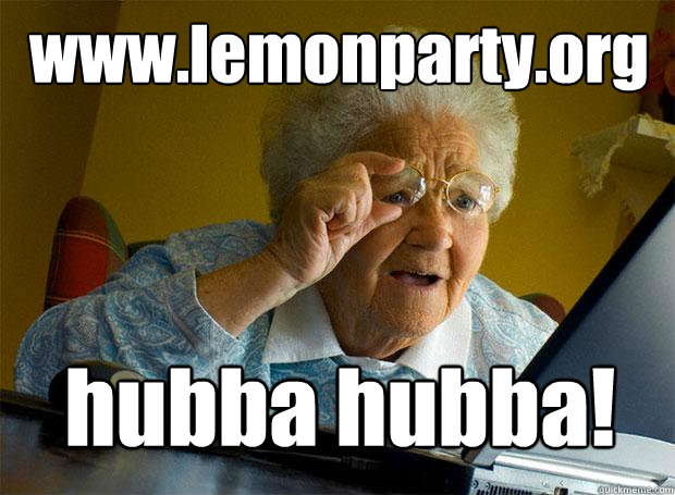 www.lemonparty.org hubba hubba!  Grandma finds the Internet