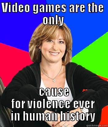 VIDEO GAMES ARE THE ONLY  CAUSE FOR VIOLENCE EVER IN HUMAN HISTORY Sheltering Suburban Mom