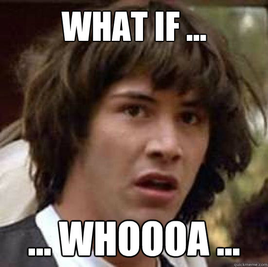 what if ... ... whoooa ... - what if ... ... whoooa ...  conspiracy keanu