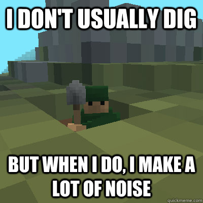 I don't usually dig But when i do, i make a lot of noise  Bob the builder