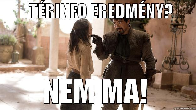          TÉRINFO EREDMÉNY?        NEM MA! Arya not today