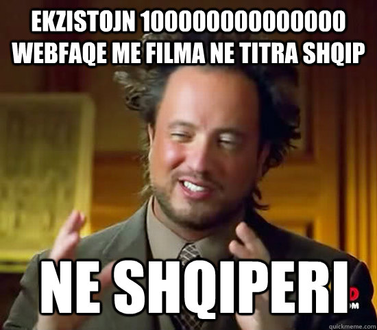 EKZISTOJN 100000000000000 WEBFAQE ME FILMA NE TITRA SHQIP  NE SHQIPERI - EKZISTOJN 100000000000000 WEBFAQE ME FILMA NE TITRA SHQIP  NE SHQIPERI  Ancient Aliens