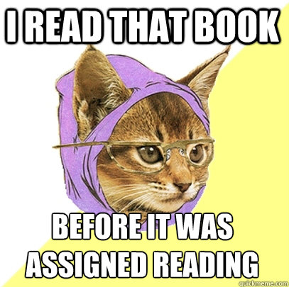 I read that book before it was assigned reading - I read that book before it was assigned reading  Hipster Kitty