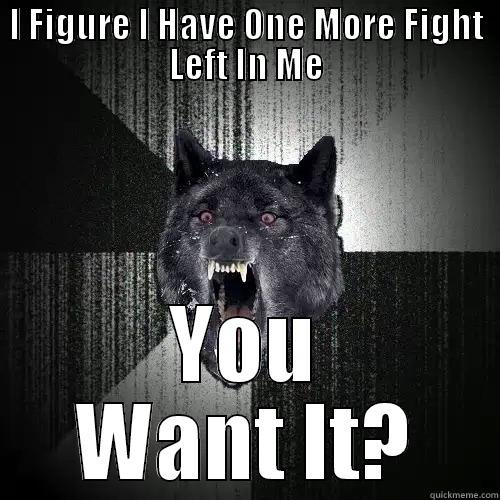 Bad Ass - I FIGURE I HAVE ONE MORE FIGHT LEFT IN ME YOU WANT IT? Insanity Wolf