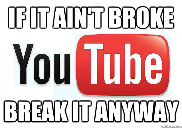 IF IT AIN'T BROKE BREAK IT ANYWAY  Scumbag Youtube