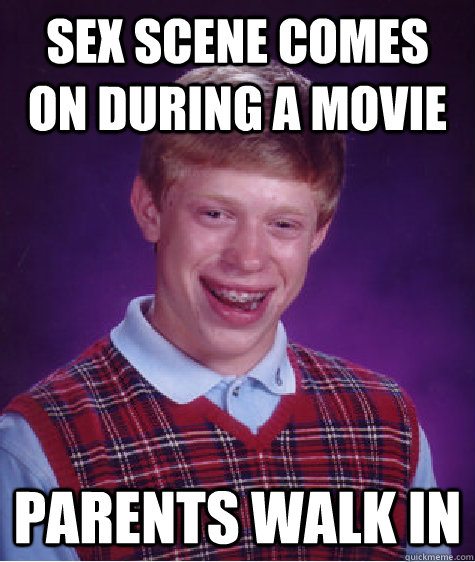 sex scene comes on during a movie parents walk in  Bad Luck Brian