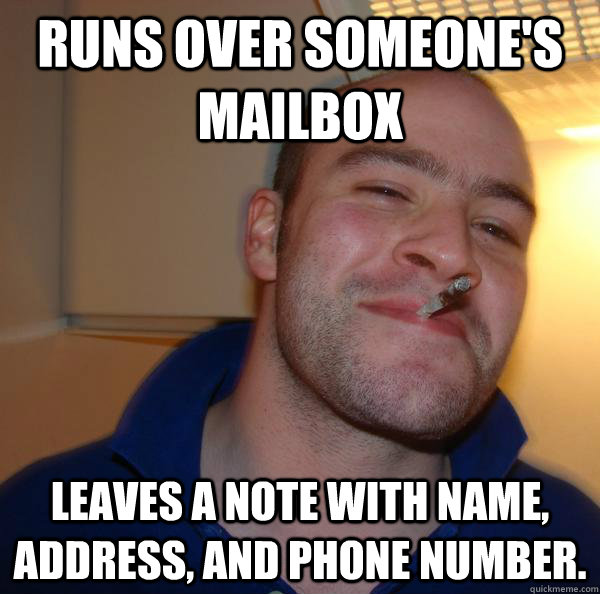 runs over someone's mailbox Leaves a note with name, address, and phone number. - runs over someone's mailbox Leaves a note with name, address, and phone number.  Misc