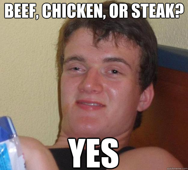 Beef, Chicken, or Steak? Yes   10 Guy