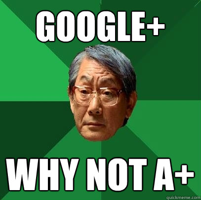 Google+ Why not A+  High Expectations Asian Father