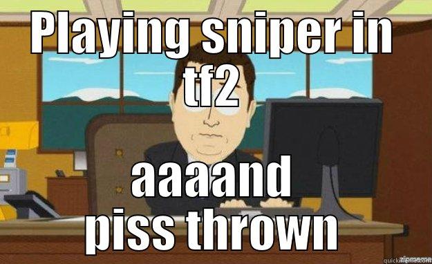 PLAYING SNIPER IN TF2 AAAAND PISS THROWN aaaand its gone