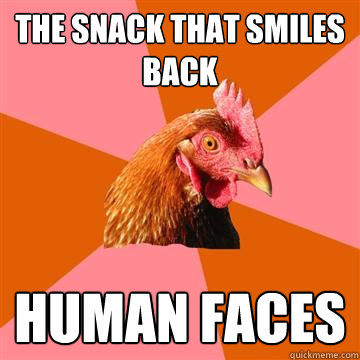 The snack that smiles back Human faces  Anti-Joke Chicken