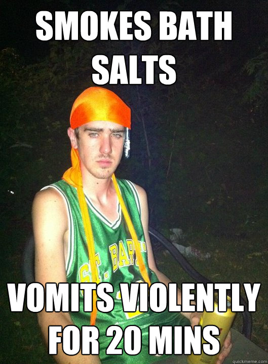 Smokes Bath salts vomits violently for 20 mins  
