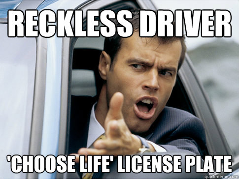 reckless driver 'choose life' license plate - reckless driver 'choose life' license plate  Asshole driver