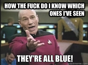 how the fuck do i know which ones i've seen they're all blue!  Annoyed Picard