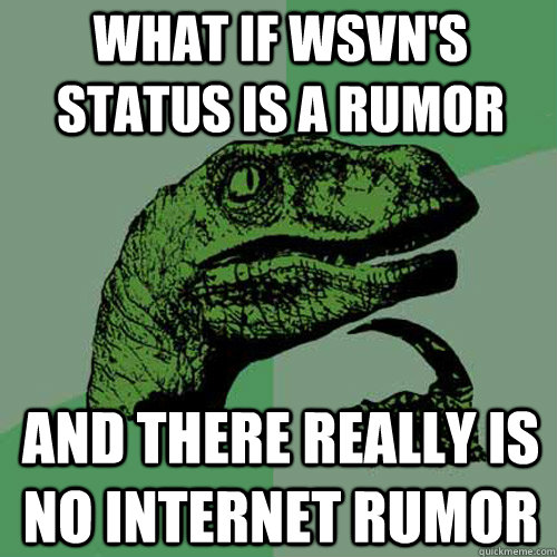 What if WSVN's status is a rumor and there really is no internet rumor  Philosoraptor