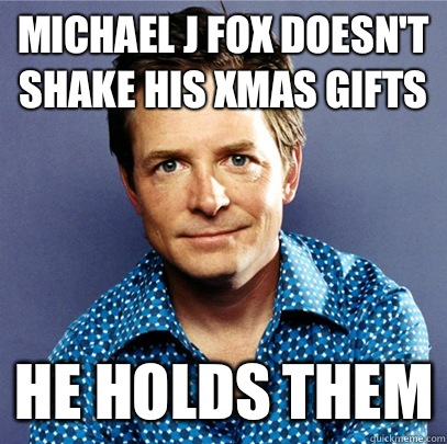 Michael J Fox doesn't shake his Xmas gifts He holds them  Awesome Michael J Fox