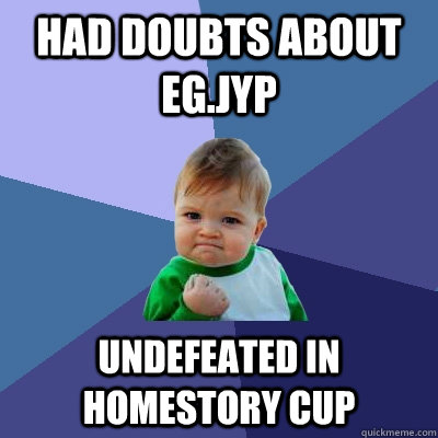 Had doubts about EG.JYP Undefeated in HomeStory Cup  Success Kid