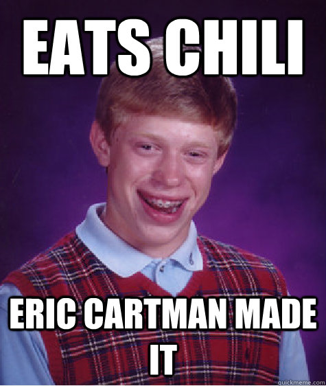 eats chili eric cartman made it  Bad Luck Brian