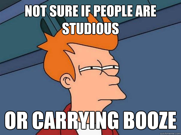 Not sure if people are studious Or carrying booze - Not sure if people are studious Or carrying booze  Futurama Fry