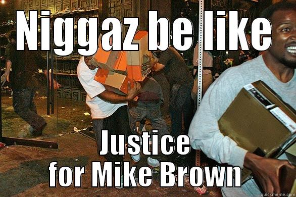 NIGGAZ BE LIKE JUSTICE FOR MIKE BROWN Misc